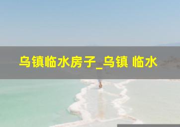 乌镇临水房子_乌镇 临水